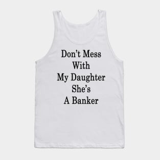 Don't Mess With My Daughter She's A Banker Tank Top